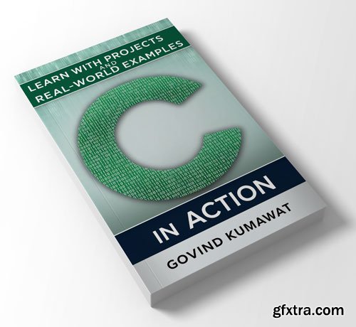 C in Action: Learn with Projects and Real-World Examples