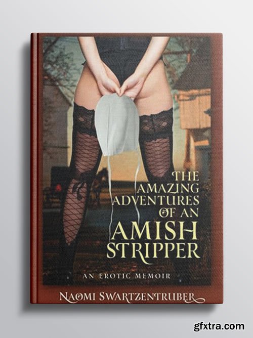 The Amazing Adventures of an Amish Stripper: An Erotic Memoir