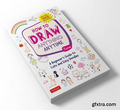 How to Draw Anything Anytime: A Beginner\'s Guide to Cute and Easy Doodles (Over 1,000 Illustrations)