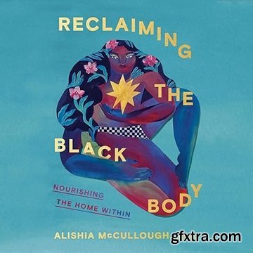 Reclaiming the Black Body: Nourishing the Home Within