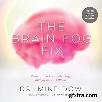 The Brain Fog Fix: Reclaim Your Focus, Memory, and Joy in Just 3 Weeks