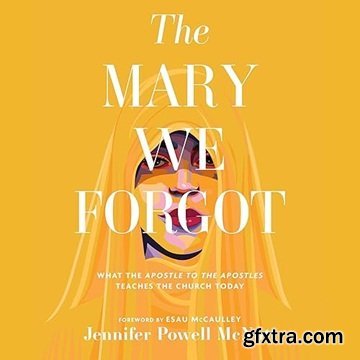 The Mary We Forgot: What the Apostle to the Apostles Teaches the Church Today