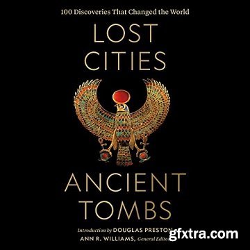 Lost Cities, Ancient Tombs: 100 Discoveries That Changed the World