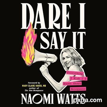 Dare I Say It: Everything I Wish I\'d Known About Menopause