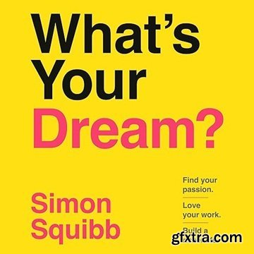 What\'s Your Dream?: Find Your Passion. Love Your Work. Build a Richer Life