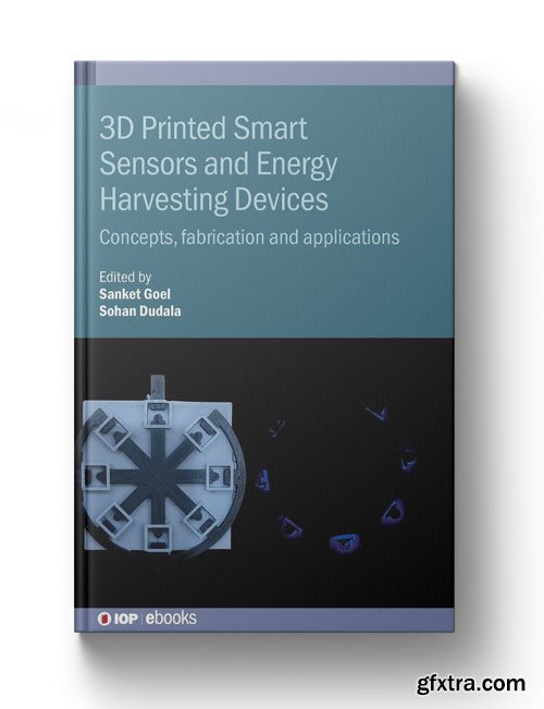 3D Printed Smart Sensors and Energy Harvesting Devices: Concepts, fabrication and applications