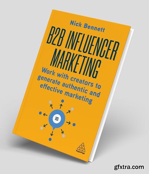 B2B Influencer Marketing: Work With Creators to Generate Authentic and Effective Marketing