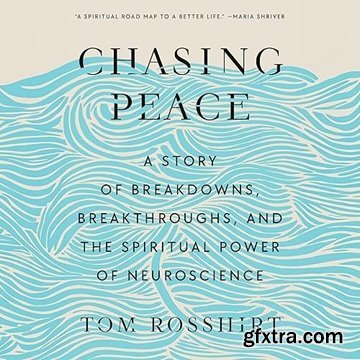 Chasing Peace: A Story of Breakdowns, Breakthroughs, and the Spiritual Power of Neuroscience