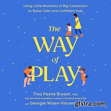 The Way of Play: Using Little Moments of Big Connection to Raise Calm and Confident Kids
