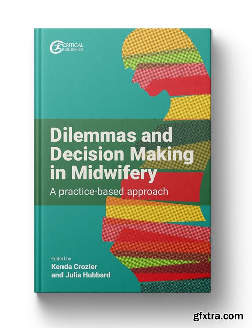 Dilemmas and Decision Making in Midwifery: A practice-based approach