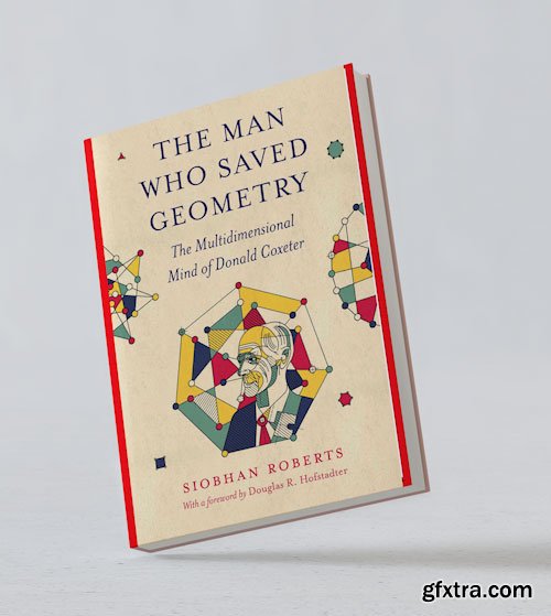 The Man Who Saved Geometry: The Multidimensional Mind of Donald Coxeter