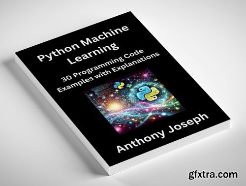 Python Machine Learning - 30 Programming Code Examples with Explanations