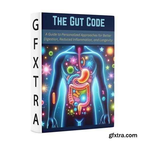 The Gut Code: A Guide to Personalized Approaches for Better Digestion, Reduced Inflammation, and Longevity