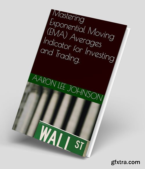 Mastering Exponential Moving Averages Indicator for Investing and Trading