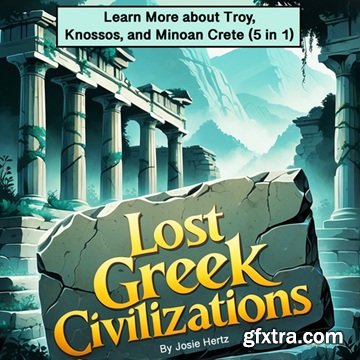 Lost Greek Civilizations: Learn More about Troy, Knossos, and Minoan Crete