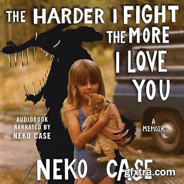 The Harder I Fight the More I Love You: A Memoir
