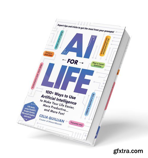 AI for Life: 100+ Ways to Use Artificial Intelligence to Make Your Life Easier, More Productive... and More Fun!