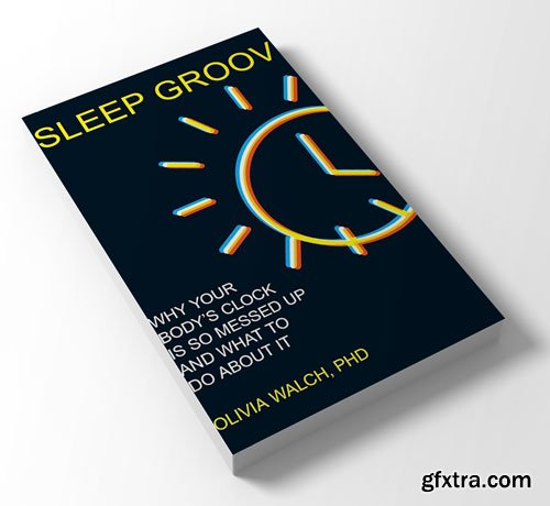 Sleep Groove: Why Your Body\'s Clock Is So Messed Up and What To Do About It