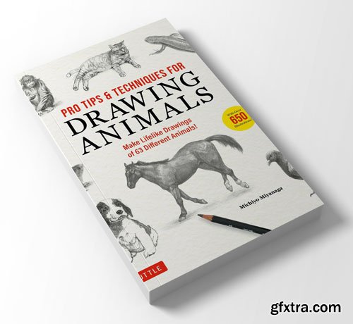 Pro Tips & Techniques for Drawing Animals: Make Lifelike Drawings of 63 Different Animals! (Over 650 illustrations)