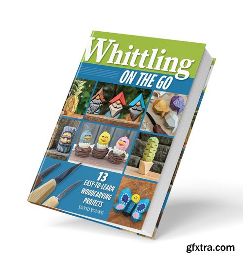 Whittling On the Go: 13 Easy-to-Learn Woodcarving Projects