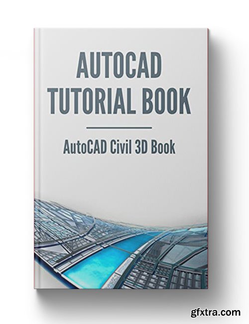 AutoCAD Tutorial Book: AutoCAD Civil 3D Book: Autocad Book For Civil Engineering