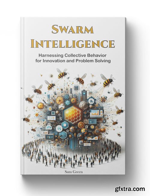 Swarm Intelligence: Harnessing Collective Behavior for Innovation and Problem Solving
