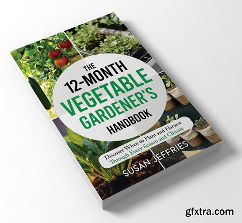The 12-Month Vegetable Gardener\'s Handbook