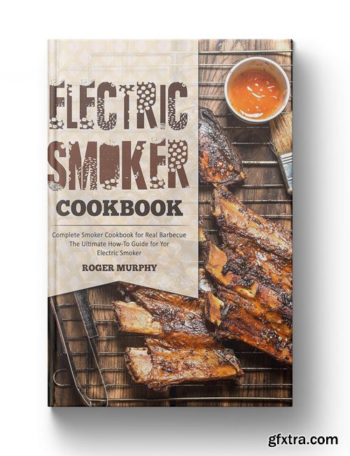 Electric Smoker Cookbook: Complete Smoker Cookbook for Real Barbecue