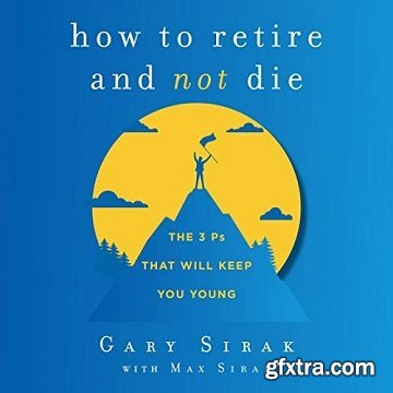 How to Retire and Not Die: The 3 Ps That Will Keep You Young