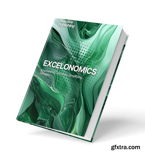 Excelonomics: Empowering Decisions, Simplifying Success: Where Excel Meets the Science of Economics