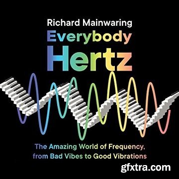 Everybody Hertz: The Amazing World of Frequency, from Bad Vibes to Good Vibrations