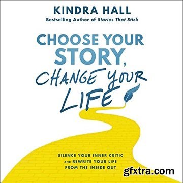 Choose Your Story, Change Your Life: Silence Your Inner Critic and Rewrite Your Life from the Inside Out
