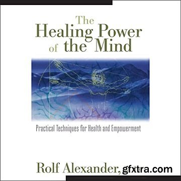 The Healing Power of the Mind: Practical Techniques for Health and Empowerment