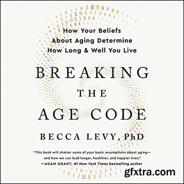 Breaking the Age Code: How Your Beliefs About Aging Determine How Long and Well You Live