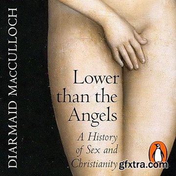 Lower than the Angels: A History of Sex and Christianity