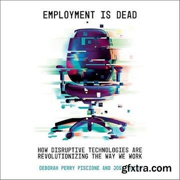Employment Is Dead: How Disruptive Technologies Are Revolutionizing the Way We Work