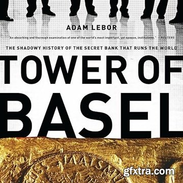 Tower of Basel: The Shadowy History of the Secret Bank That Runs the World, 2025 Edition