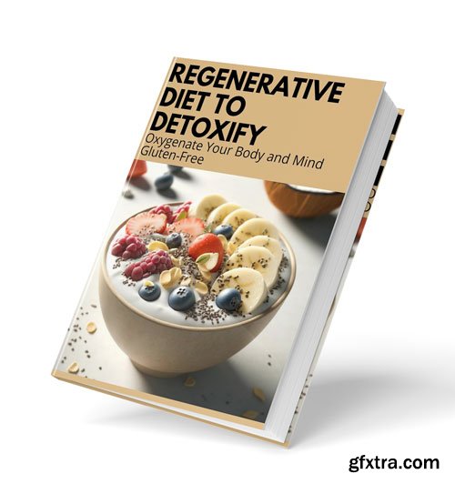 Regenerative Diet to Detoxify: Oxygenate Your Body and Mind Gluten-Free