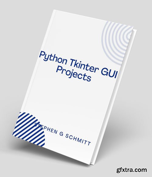 Python Tkinter GUI Projects: Building Tkinter Applications with Small Projects Using Python