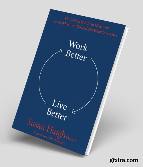 Work Better Live Better: The 7-Step Guide to Help You Love What You Do and Do What You Love