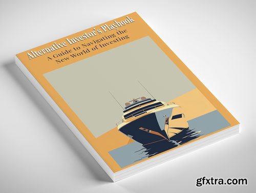 Alternative Investor\'s Playbook: A Guide to Navigating the New World of Investing