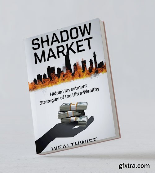 The Shadow Market: Hidden Investment Strategies of the Ultra-Wealthy
