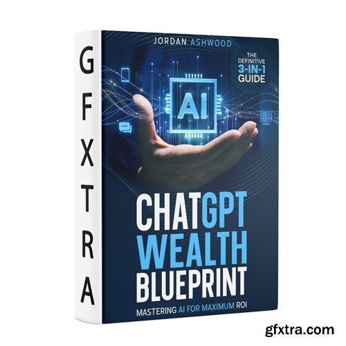 ChatGPT Wealth Blueprint: Mastering AI for Maximum ROI – The Definitive 3-in-1 Guide