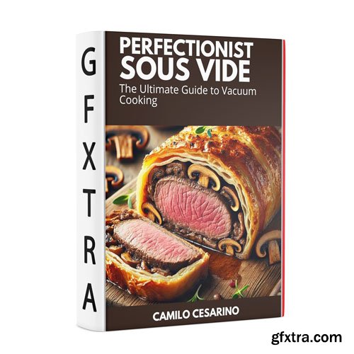 Perfectionist Sous Vide: The Ultimate Guide to Vacuum Cooking