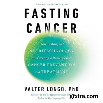 Fasting Cancer: How Fasting and Nutritechnology Are Creating a Revolution in Cancer Prevention and Treatment