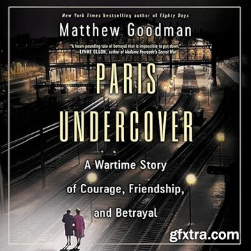 Paris Undercover: A Wartime Story of Courage, Friendship, and Betrayal
