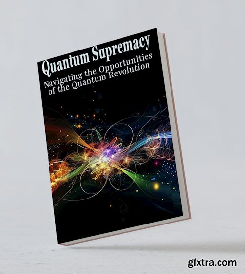 Quantum Supremacy: Navigating the Opportunities of the Quantum Revolution