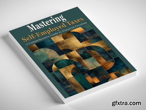 Mastering Self-Employed Taxes: A Comprehensive Guide to Financial Freedom