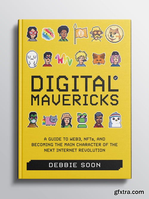 Digital Mavericks: A Guide to Web3, NFTS, and Becoming the Main Character of the Next Internet Revolution