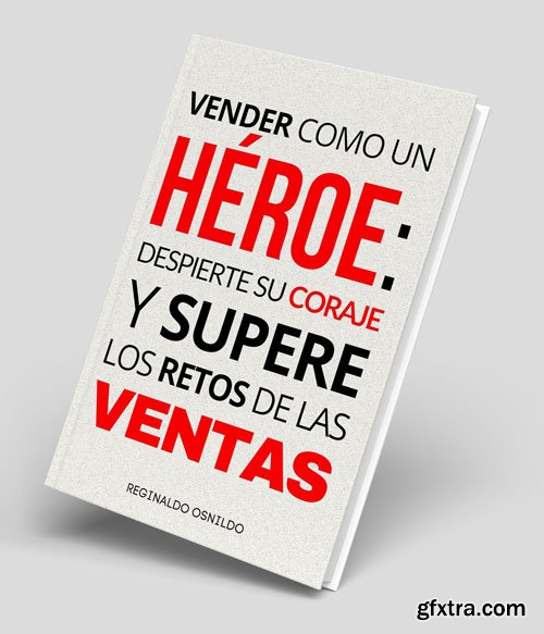 Vender como un heroe: despierte su coraje y supere los retos de las ventas